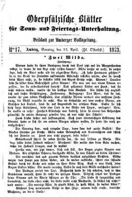 Oberpfälzische Blätter für Sonn- und Feiertags-Unterhaltung (Amberger Volks-Zeitung für Stadt und Land) Sonntag 13. April 1873
