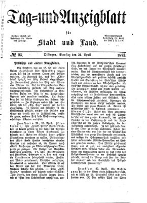 Tag- und Anzeigblatt für Stadt und Land (Tagblatt für die Städte Dillingen, Lauingen, Höchstädt, Wertingen und Gundelfingen) Samstag 26. April 1873