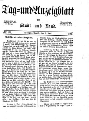 Tag- und Anzeigblatt für Stadt und Land (Tagblatt für die Städte Dillingen, Lauingen, Höchstädt, Wertingen und Gundelfingen) Samstag 7. Juni 1873
