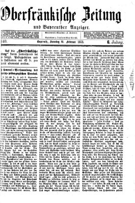 Oberfränkische Zeitung und Bayreuther Anzeiger (Bayreuther Anzeiger) Sonntag 16. Februar 1873