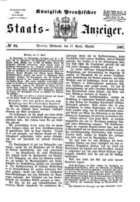 Königlich Preußischer Staats-Anzeiger (Allgemeine preußische Staats-Zeitung) Mittwoch 17. April 1867
