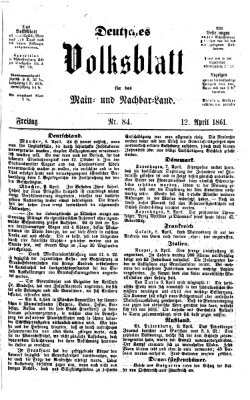Deutsches Volksblatt für das Main- und Nachbar-Land Freitag 12. April 1861