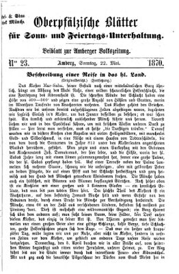 Oberpfälzische Blätter für Sonn- und Feiertags-Unterhaltung (Amberger Volks-Zeitung für Stadt und Land) Sonntag 22. Mai 1870