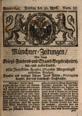 Münchner-Zeitungen, von denen Kriegs-, Friedens- und Staatsbegebenheiten, inn- und ausser Landes (Süddeutsche Presse) Freitag 30. April 1745