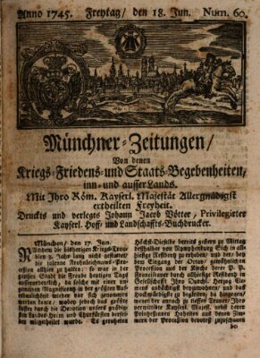 Münchner-Zeitungen, von denen Kriegs-, Friedens- und Staatsbegebenheiten, inn- und ausser Landes (Süddeutsche Presse) Freitag 18. Juni 1745