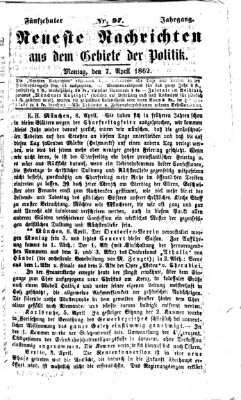 Neueste Nachrichten aus dem Gebiete der Politik Montag 7. April 1862