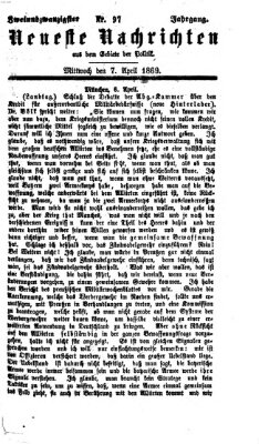 Neueste Nachrichten aus dem Gebiete der Politik (Münchner neueste Nachrichten) Mittwoch 7. April 1869