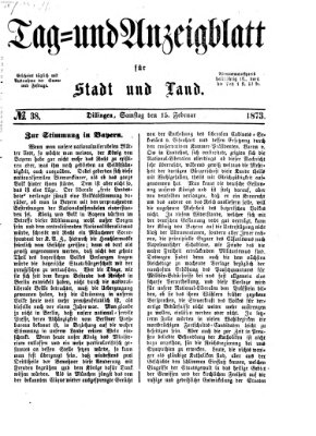 Tag- und Anzeigblatt für Stadt und Land (Tagblatt für die Städte Dillingen, Lauingen, Höchstädt, Wertingen und Gundelfingen) Samstag 15. Februar 1873