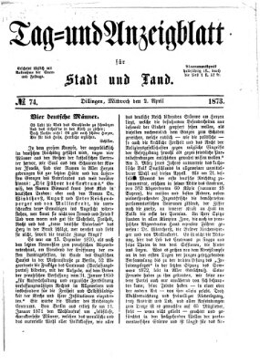 Tag- und Anzeigblatt für Stadt und Land (Tagblatt für die Städte Dillingen, Lauingen, Höchstädt, Wertingen und Gundelfingen) Mittwoch 2. April 1873