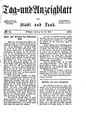 Tag- und Anzeigblatt für Stadt und Land (Tagblatt für die Städte Dillingen, Lauingen, Höchstädt, Wertingen und Gundelfingen) Freitag 18. April 1873