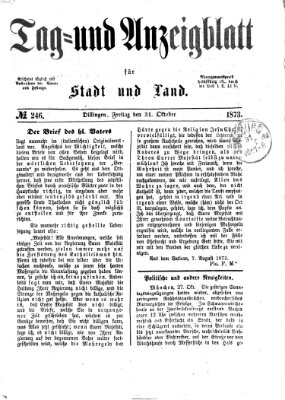 Tag- und Anzeigblatt für Stadt und Land (Tagblatt für die Städte Dillingen, Lauingen, Höchstädt, Wertingen und Gundelfingen) Freitag 31. Oktober 1873