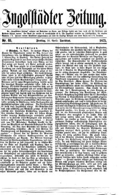 Ingolstädter Zeitung (Neue Ingolstädter Zeitung) Freitag 16. April 1875